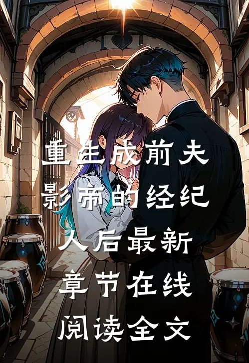 重生成前夫影帝的经纪人后最新章节在线阅读全文