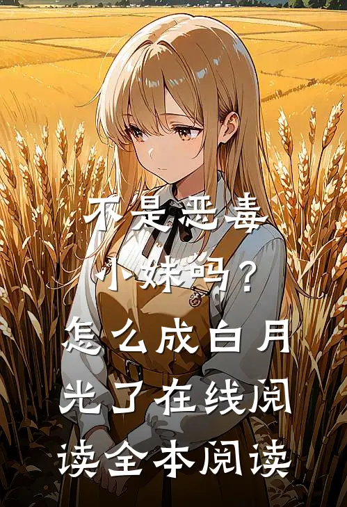不是恶毒小妹吗？怎么成白月光了在线阅读全本阅读
