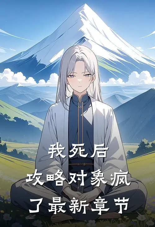 我死后，攻略对象疯了最新章节