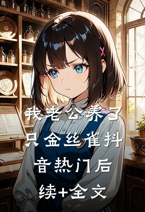 我老公养了只金丝雀抖音热门后续+全文