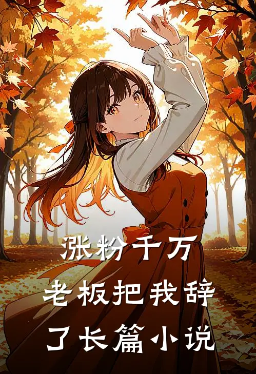 涨粉千万，老板把我辞了长篇小说