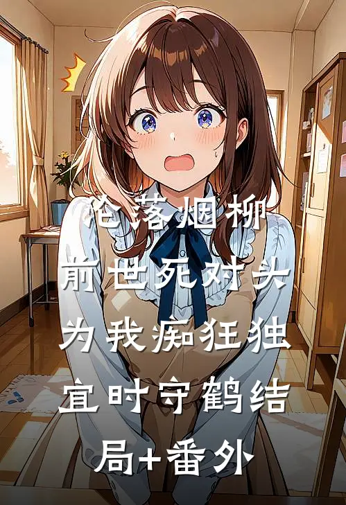 沦落烟柳，前世死对头为我痴狂独宜时守鹤结局+番外