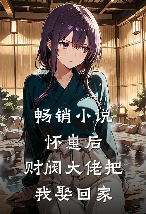 畅销小说怀崽后，财阀大佬把我娶回家