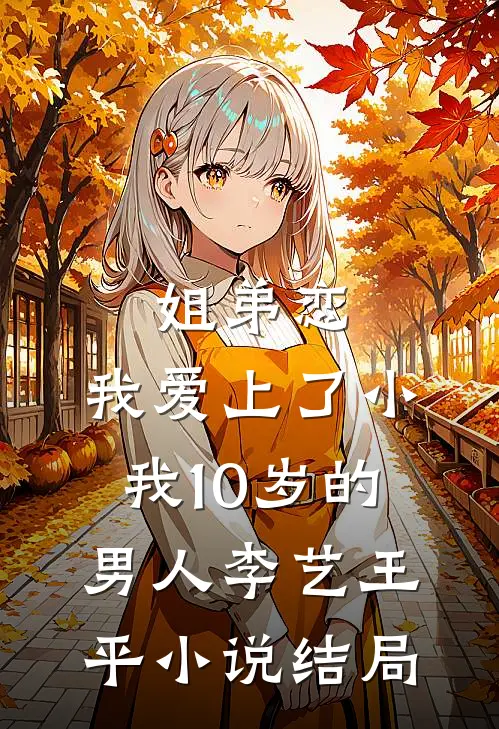 姐弟恋，我爱上了小我10岁的男人李艺王平小说结局