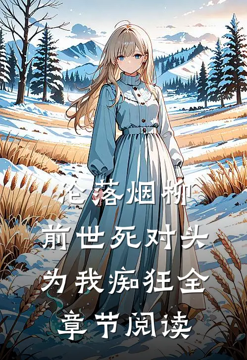 沦落烟柳，前世死对头为我痴狂全章节阅读