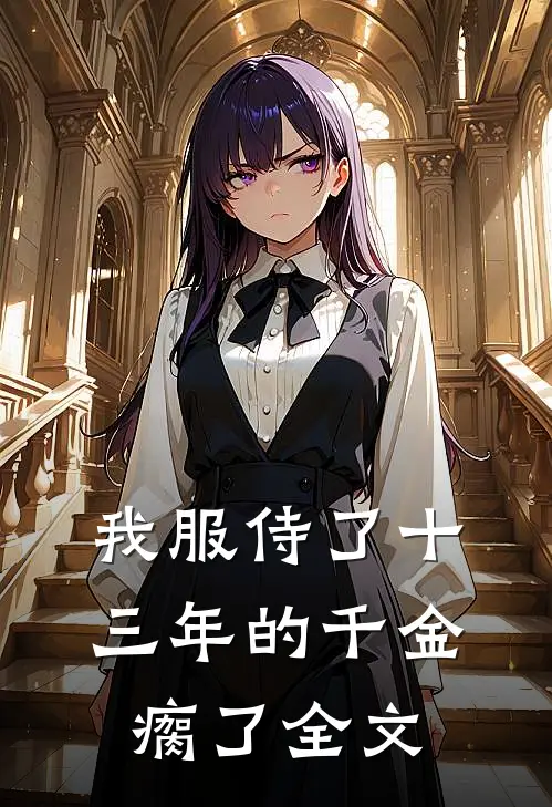 我服侍了十三年的千金瘸了全文