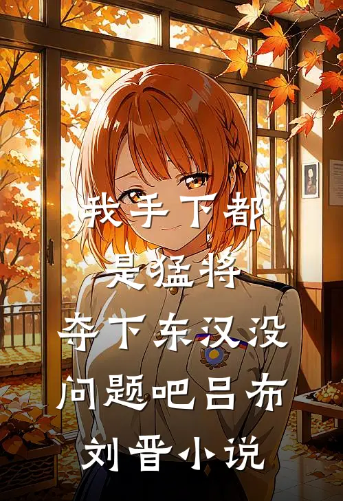 我手下都是猛将，夺下东汉没问题吧吕布刘晋小说