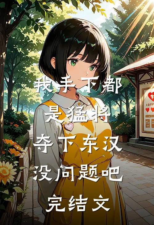 我手下都是猛将，夺下东汉没问题吧完结文