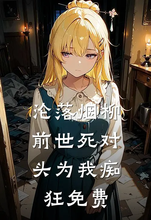 沦落烟柳，前世死对头为我痴狂免费