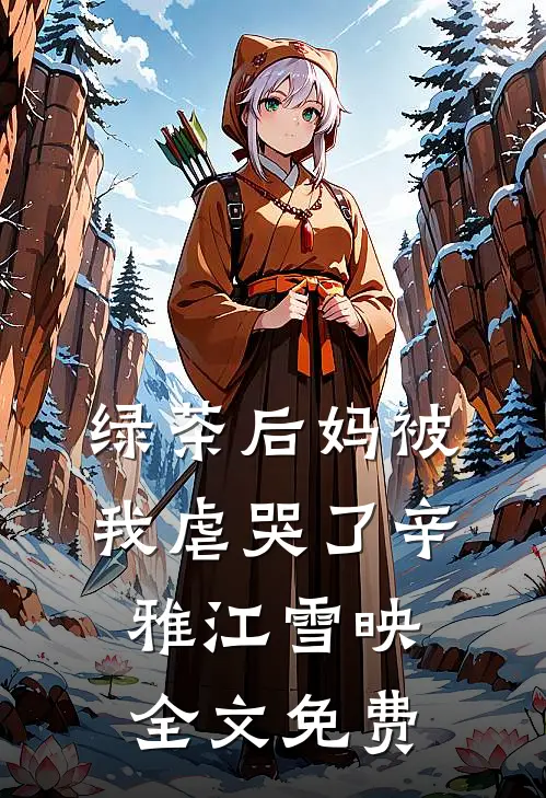 绿茶后妈被我虐哭了辛雅江雪映全文免费