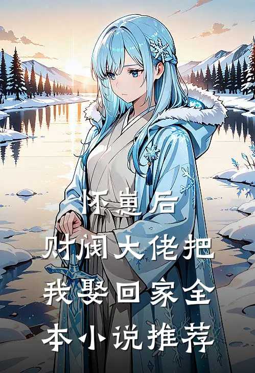 怀崽后，财阀大佬把我娶回家全本小说推荐