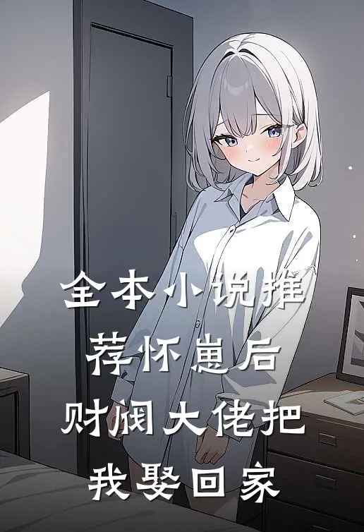 全本小说推荐怀崽后，财阀大佬把我娶回家