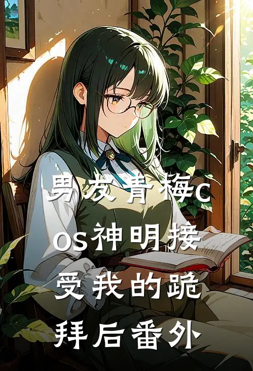 男友青梅cos神明接受我的跪拜后 番外