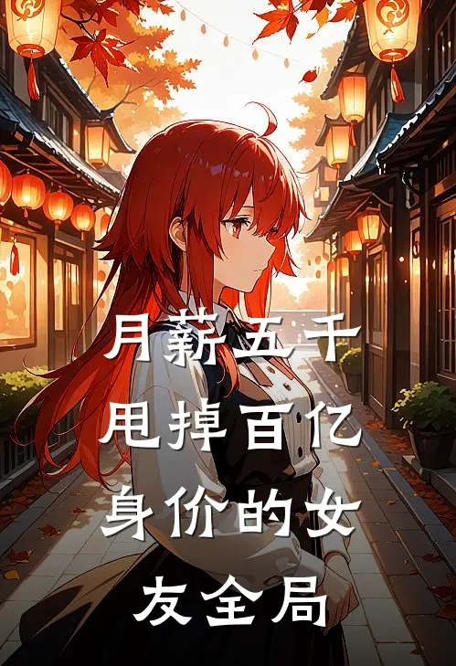 月薪五千，甩掉百亿身价的女友全局