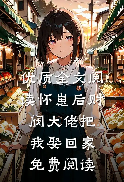 优质全文阅读怀崽后财阀大佬把我娶回家免费阅读