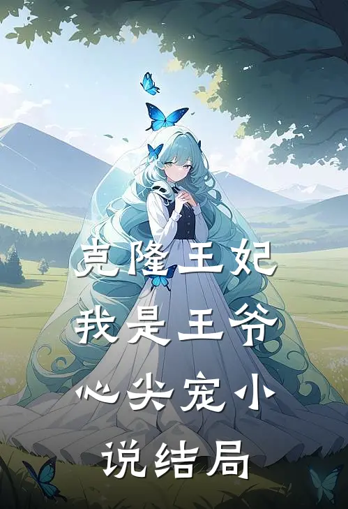 克隆王妃：我是王爷心尖宠小说结局