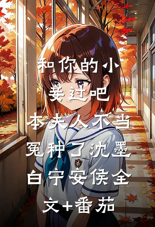 和你的小妾过吧，本夫人不当冤种了沈墨白宁安侯全文+番茄