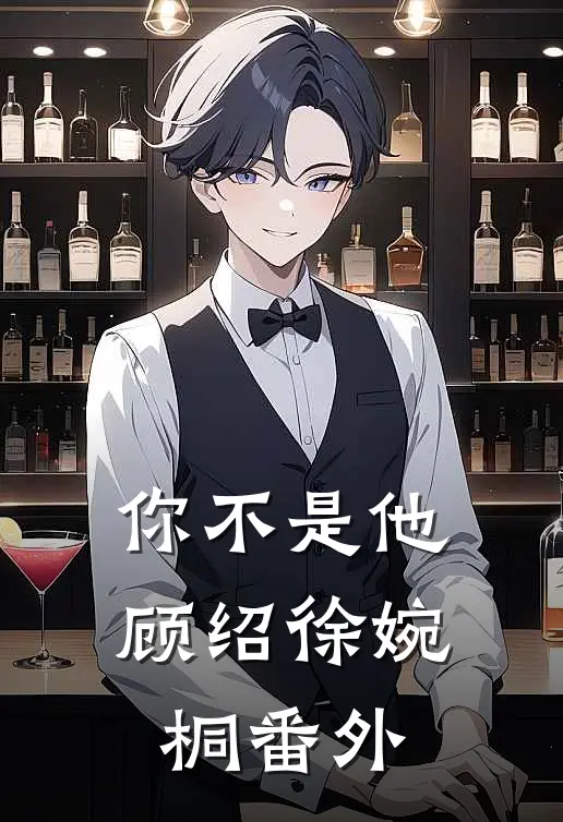 你不是他顾绍徐婉桐 番外