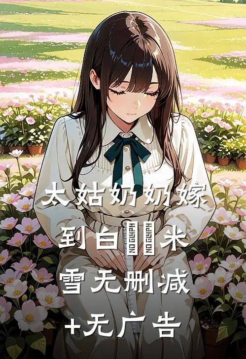 太姑奶奶嫁到白濛濛米雪无删减+无广告