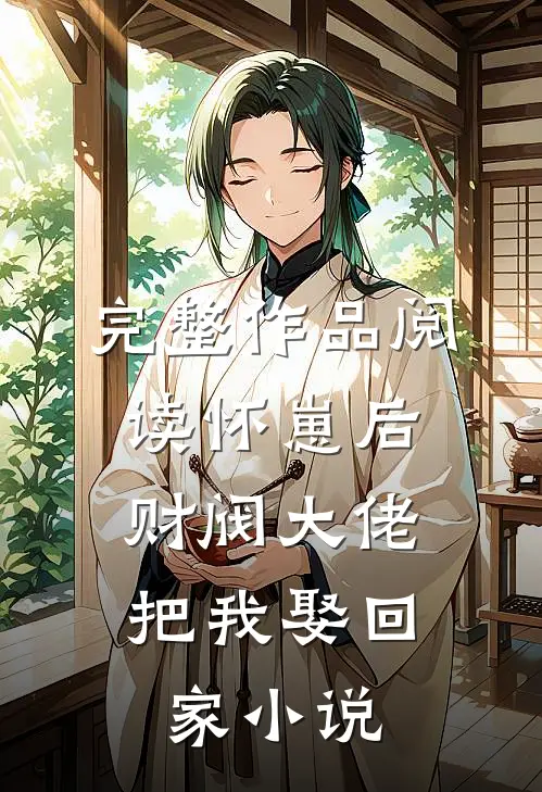 完整作品阅读怀崽后,财阀大佬把我娶回家小说