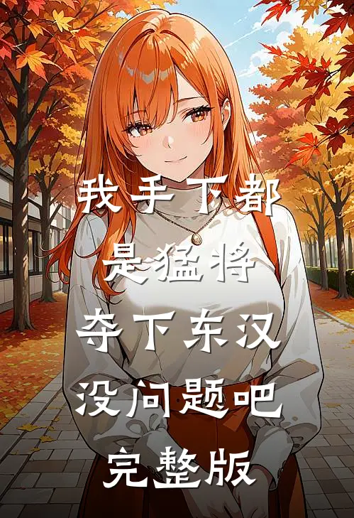 我手下都是猛将，夺下东汉没问题吧完整版