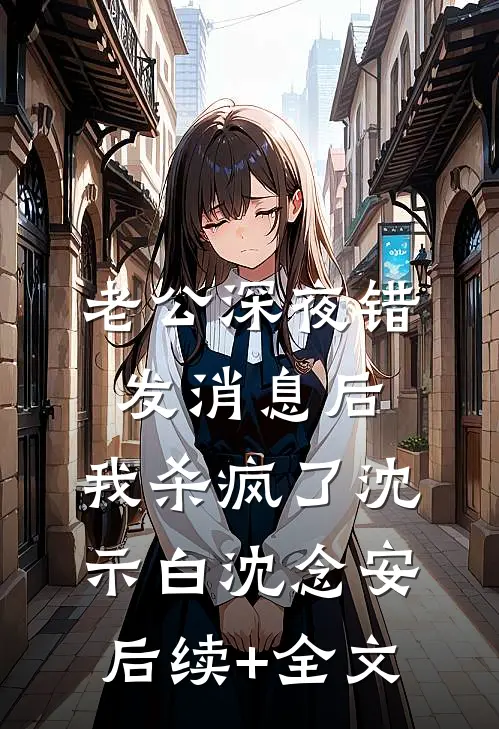 老公深夜错发消息后，我杀疯了沈示白沈念安后续+全文