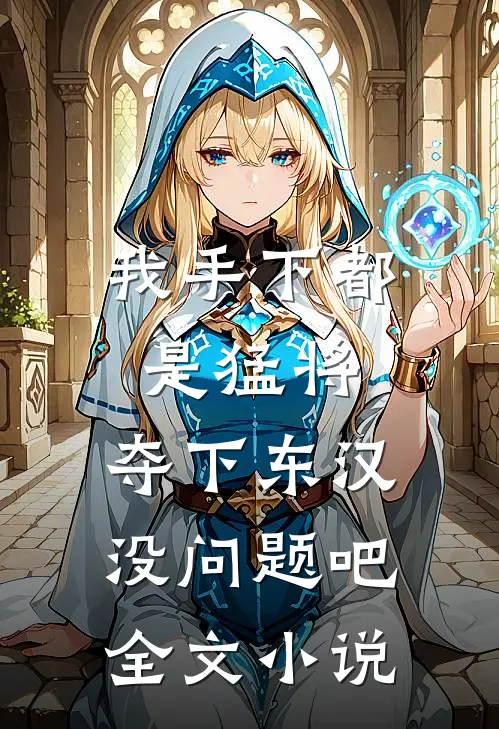 我手下都是猛将，夺下东汉没问题吧全文小说