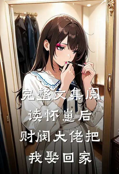 完整文集阅读怀崽后，财阀大佬把我娶回家