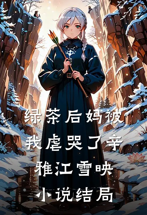 绿茶后妈被我虐哭了辛雅江雪映小说结局