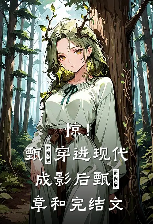 惊！甄嬛穿进现代成影后甄嬛章和完结文