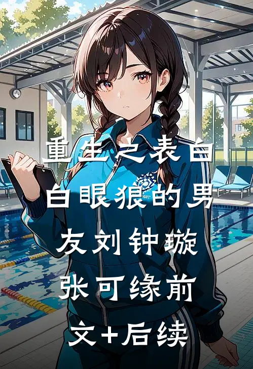 重生之表白白眼狼的男友刘钟璇张可缘前文+后续
