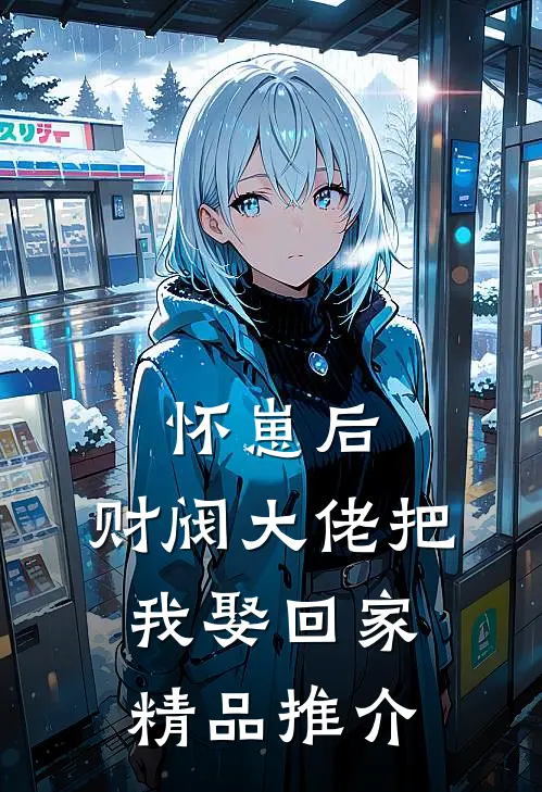 怀崽后，财阀大佬把我娶回家精品推介