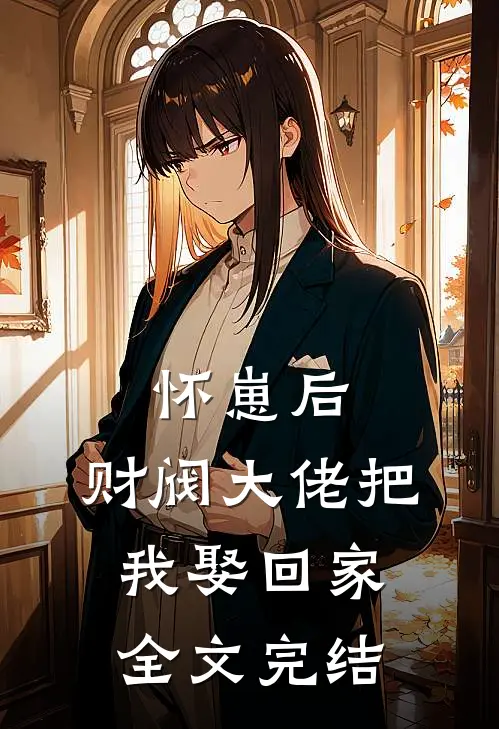 怀崽后，财阀大佬把我娶回家全文完结