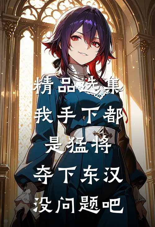精品选集我手下都是猛将，夺下东汉没问题吧