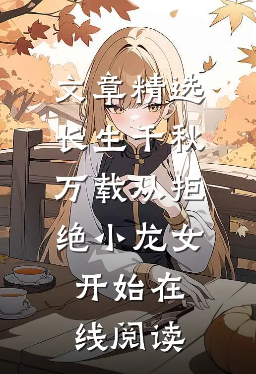 文章精选长生千秋万载从拒绝小龙女开始在线阅读