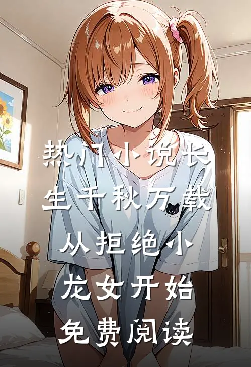 热门小说长生千秋万载从拒绝小龙女开始免费阅读