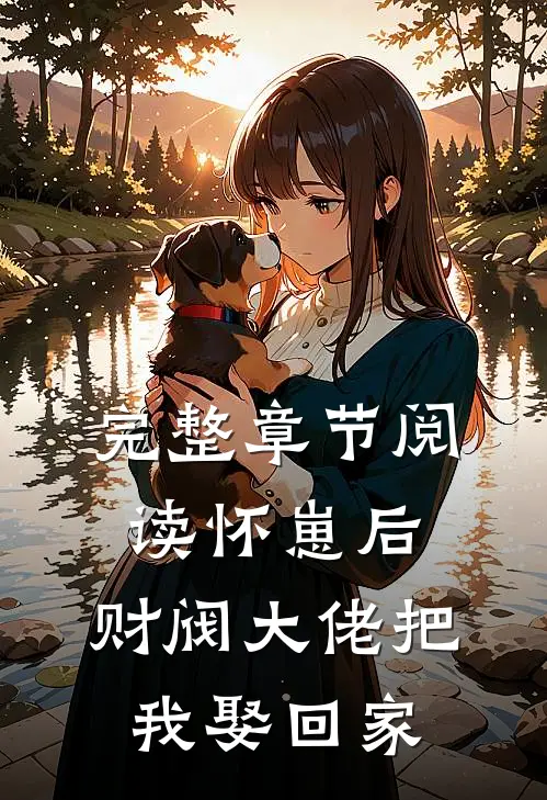 完整章节阅读怀崽后，财阀大佬把我娶回家