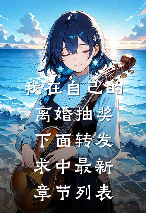 我在自己的离婚抽奖下面转发求中最新章节列表