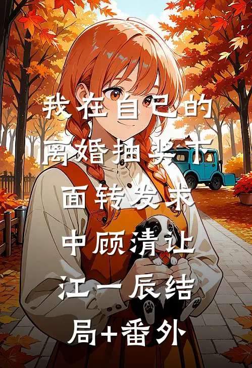 我在自己的离婚抽奖下面转发求中顾清让江一辰结局+番外