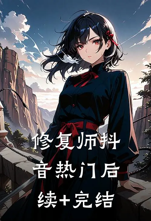 修复师抖音热门后续+完结