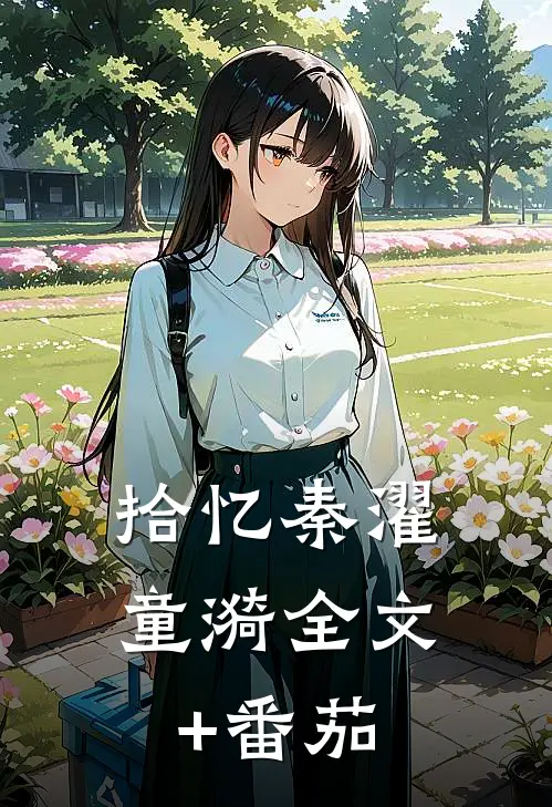 拾忆秦濯童漪全文+番茄