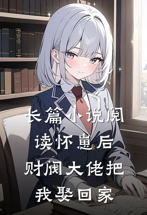长篇小说阅读怀崽后，财阀大佬把我娶回家