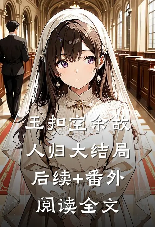 玉扣空余故人归大结局后续+番外阅读全文