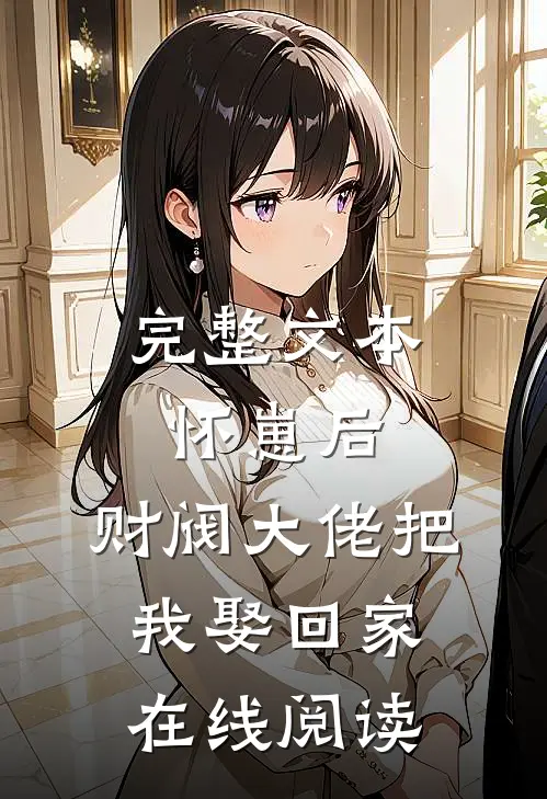 完整文本怀崽后,财阀大佬把我娶回家在线阅读