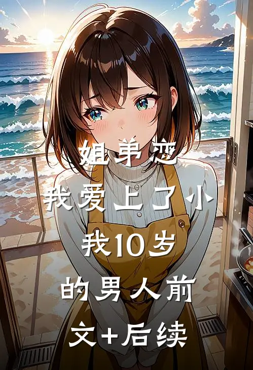 姐弟恋，我爱上了小我10岁的男人前文+后续