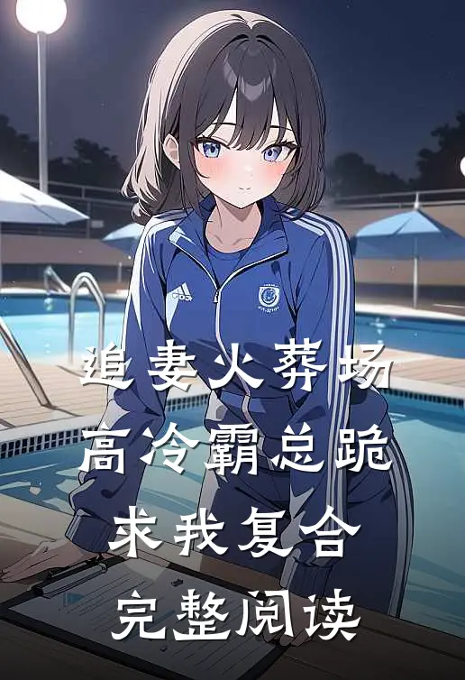 追妻火葬场：高冷霸总跪求我复合完整阅读