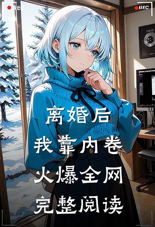 离婚后：我靠内卷火爆全网完整阅读