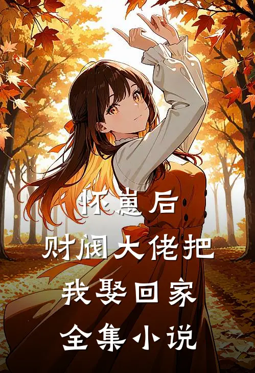 怀崽后，财阀大佬把我娶回家全集小说