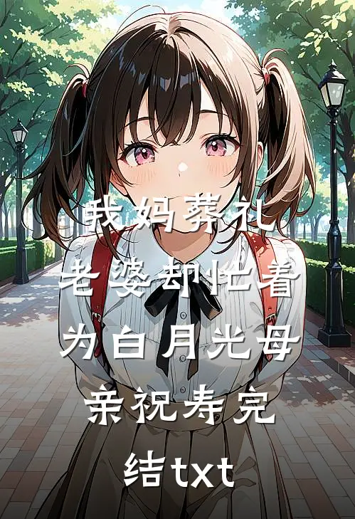 我妈葬礼，老婆却忙着为白月光母亲祝寿完结txt