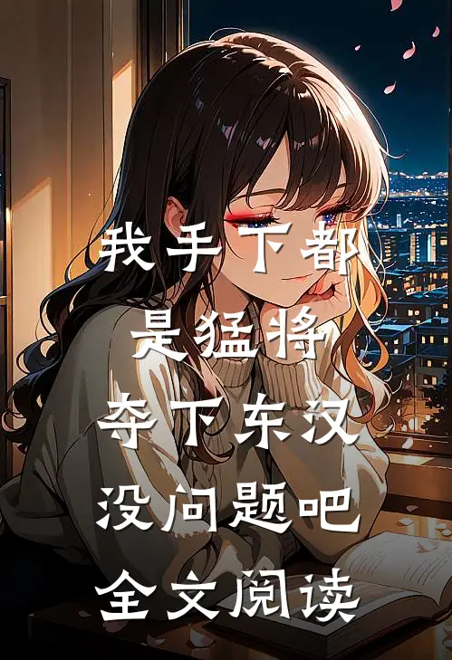 我手下都是猛将，夺下东汉没问题吧全文阅读
